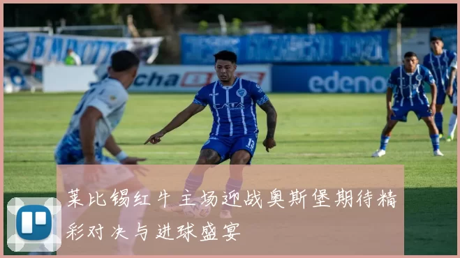 莱比锡红牛主场迎战奥斯堡期待精彩对决与进球盛宴